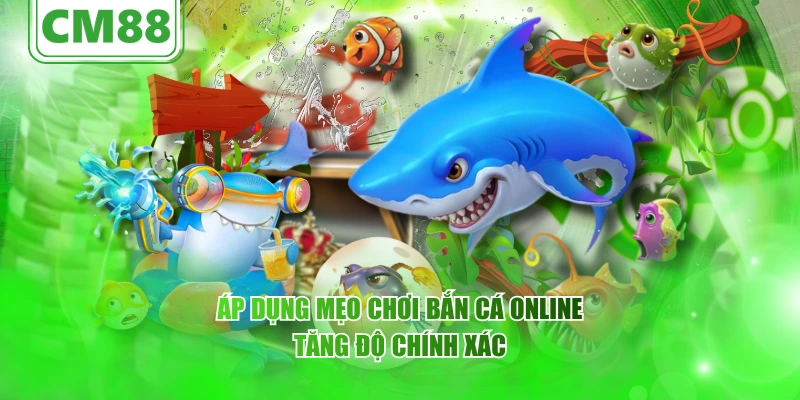 Áp dụng mẹo chơi bắn cá online tăng độ chính xác