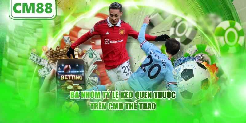 Ba nhóm tỷ lệ kèo quen thuộc trên CMD thể thao