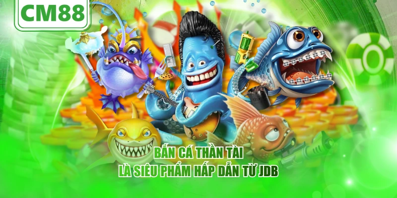 Bắn Cá Thần Tài  là siêu phẩm hấp dẫn từ JDB