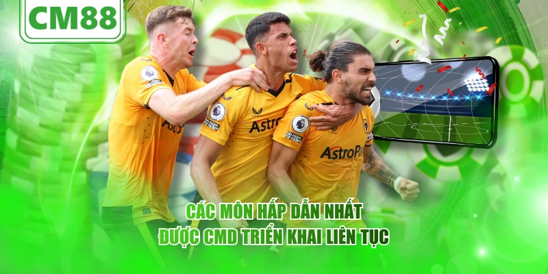Các môn hấp dẫn nhất được CMD triển khai liên tục