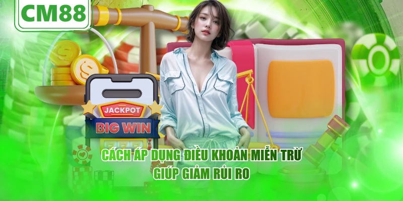 Cách áp dụng điều khoản miễn trừ giúp giảm rủi ro