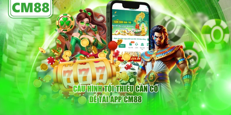 Cấu hình tối thiểu cần có để tải app CM88