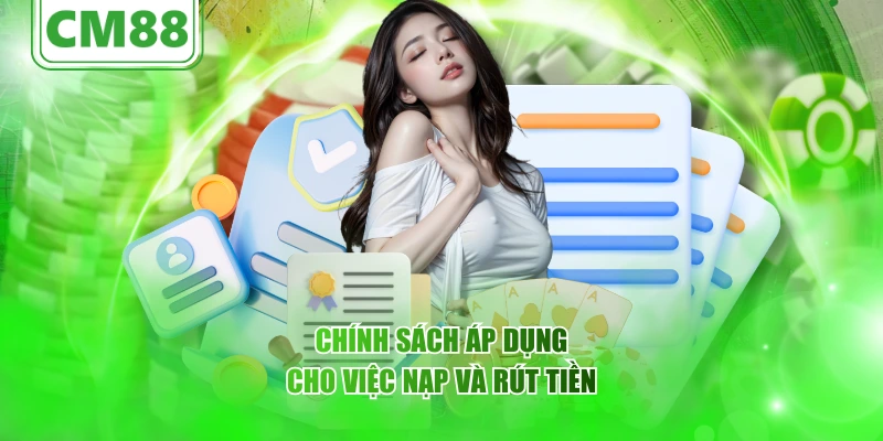 Chính sách áp dụng cho việc nạp và rút tiền
