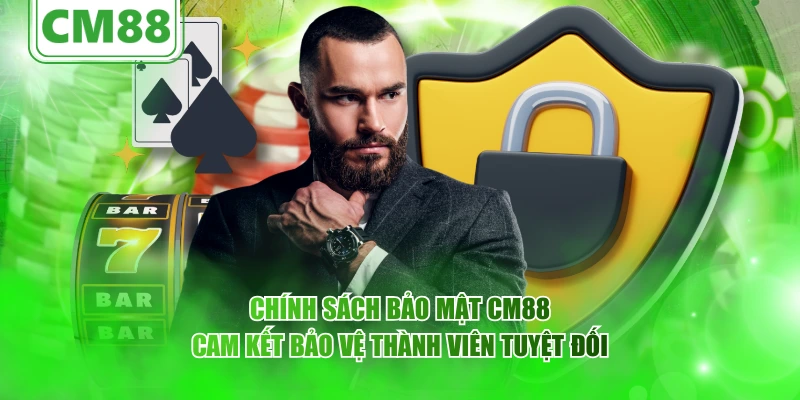 Chính sách bảo mật CM88 cam kết bảo vệ thành viên tuyệt đối
