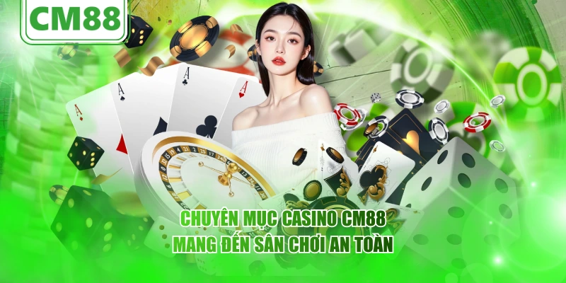 Chuyên mục Casino CM88 mang đến sân chơi an toàn