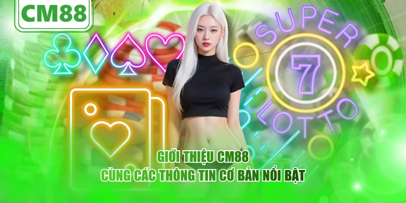 Giới thiệu CM88 cùng các thông tin cơ bản nổi bật