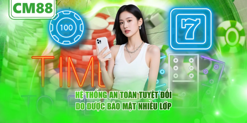 Hệ thống an toàn tuyệt đối do được bảo mật nhiều lớp