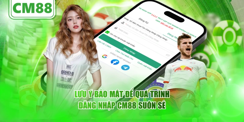 Lưu ý bảo mật để quá trình đăng nhập CM88 suôn sẻ