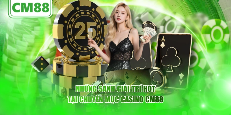 Những sảnh giải trí hot tại chuyên mục Casino CM88