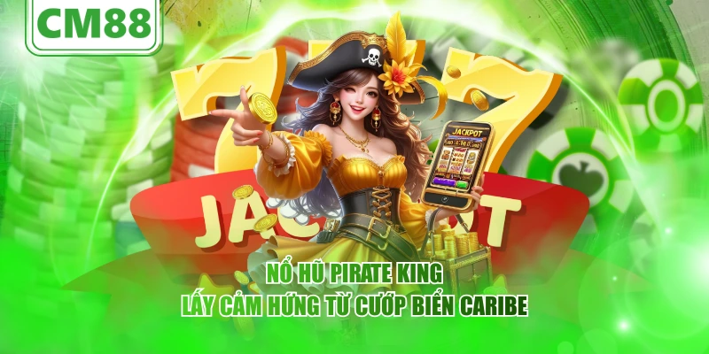 Nổ hũ Pirate King lấy cảm hứng từ cướp biển Caribe