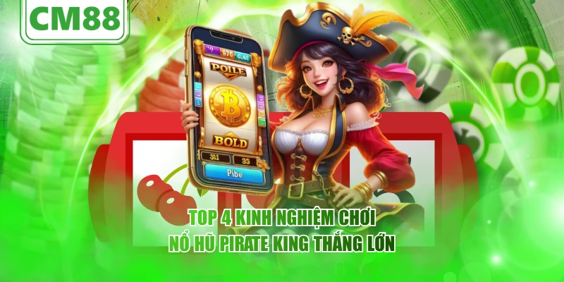 Top 4 kinh nghiệm chơi nổ hũ Pirate King thắng lớn