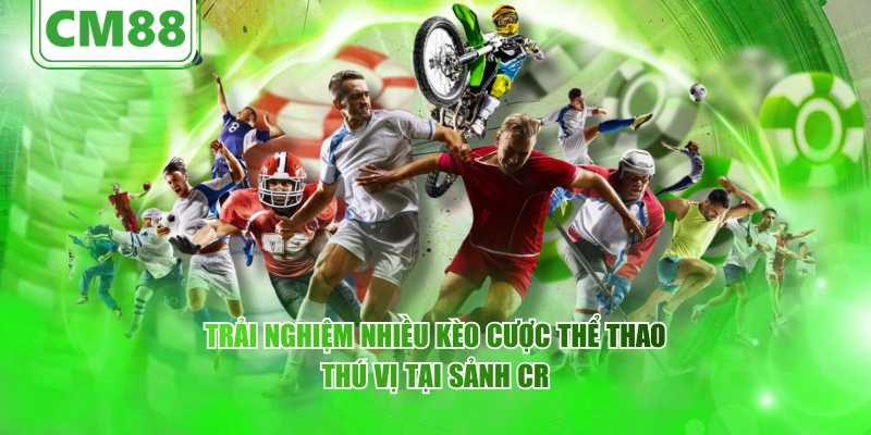 Trải nghiệm nhiều kèo cược thể thao thú vị tại sảnh CR