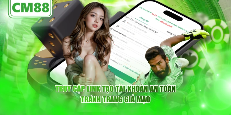 Truy cập link tạo tài khoản an toàn, tránh trang giả mạo