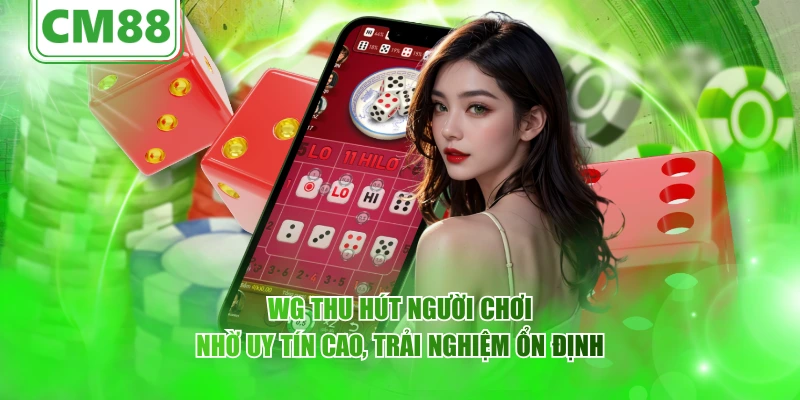 WG thu hút người chơi nhờ uy tín cao, trải nghiệm ổn định